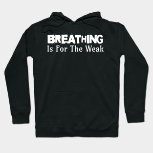 Breathing Is For The Weak Hoodie